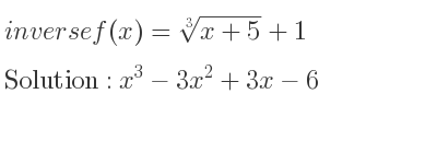 The inverse of f(x)=\sqrt[3]{x+5}+1 is x^3-3x^2+3x-6